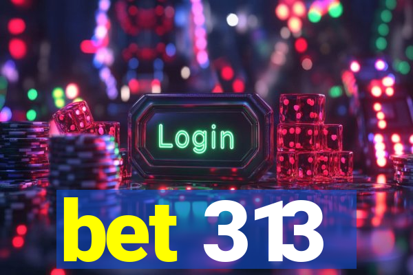 bet 313